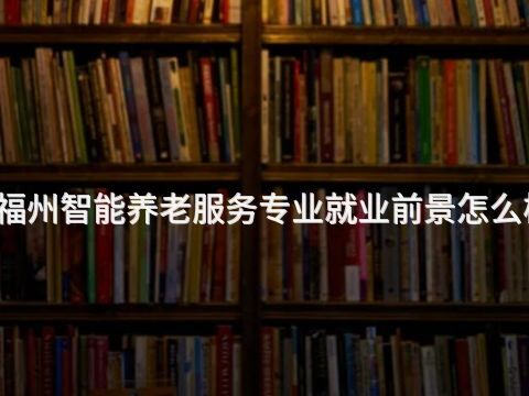 福州智能养老服务专业就业前景怎么样(图1) 福州智能养老服务专业就业前景怎么样(图1)