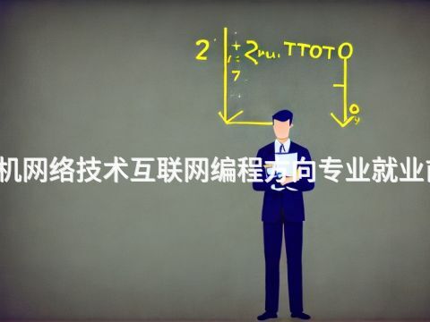 黄山计算机网络技术互联网编程方向专业就业前景怎么样