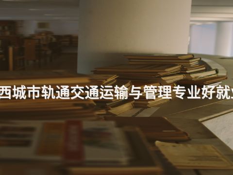 广西城市轨通交通运输与管理专业好就业吗