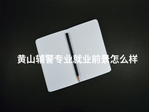 黄山辅警专业就业前景怎么样