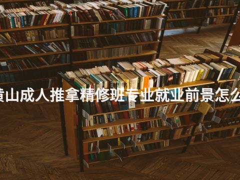 黄山成人推拿精修班专业就业前景怎么样(图1) 黄山成人推拿精修班专业就业前景怎么样(图1)