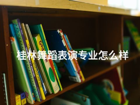 桂林舞蹈表演专业怎么样