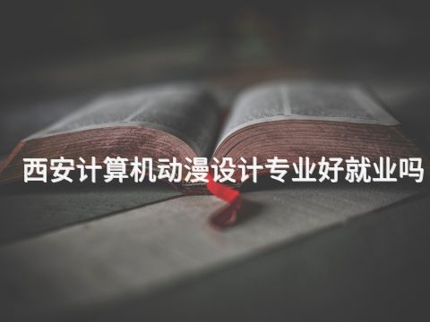 西安计算机动漫设计专业好就业吗