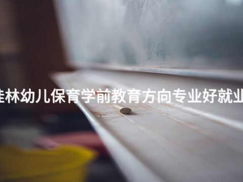 桂林幼儿保育学前教育方向专业好就业吗(图1) 桂林幼儿保育学前教育方向专业好就业吗(图1)