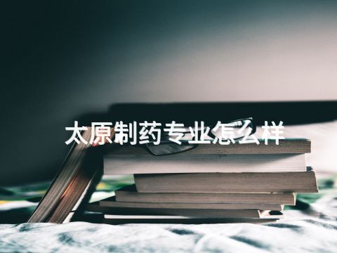 太原制藥專業怎么樣(圖1) 太原制藥專業怎么樣(圖1)