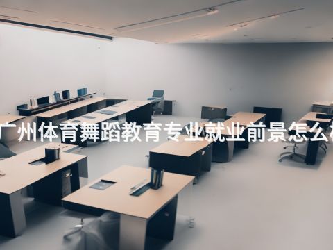 廣州體育舞蹈教育專業就業前景怎么樣(圖1) 廣州體育舞蹈教育專業就業前景怎么樣(圖1)