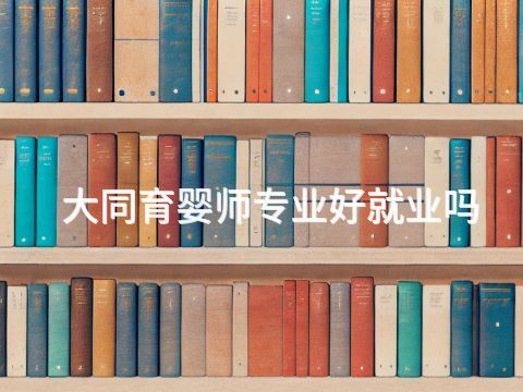 大同育婴师专业好就业吗