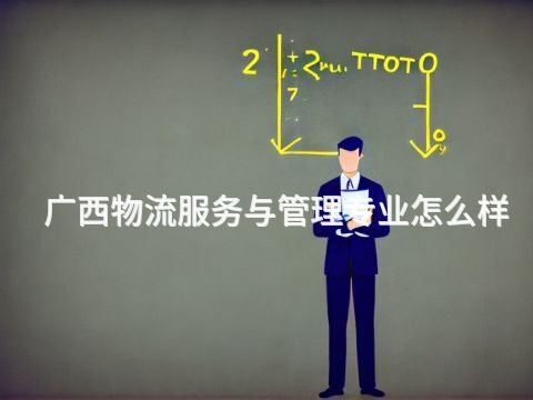 广西物流服务与管理专业怎么样