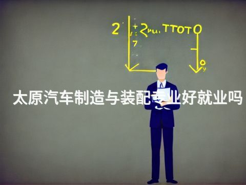 太原汽车制造与装配专业好就业吗(图1)