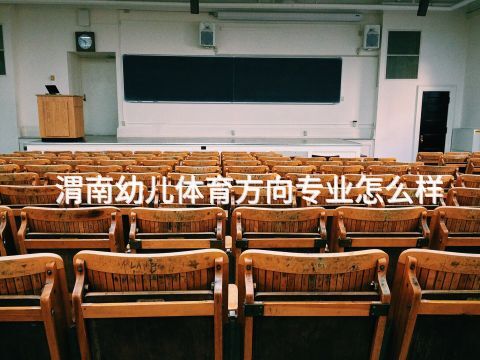 渭南幼儿体育方向专业怎么样