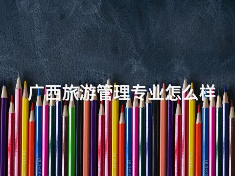 广西旅游管理专业怎么样(图1)