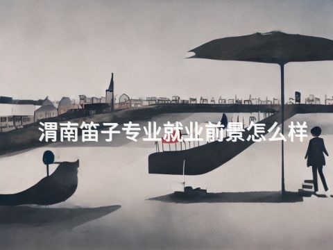 渭南笛子專業就業前景怎么樣(圖1) 渭南笛子專業就業前景怎么樣(圖1)