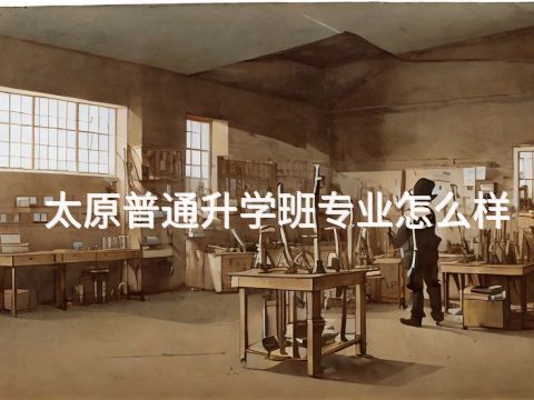 太原普通升学班专业怎么样
