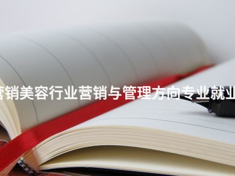 太原市場營銷美容行業營銷與管理方向專業就業前景怎么樣(圖1) 太原市場營銷美容行業營銷與管理方向專業就業前景怎么樣(圖1)