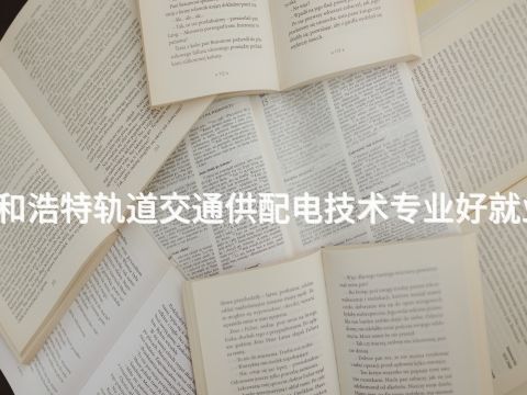 呼和浩特轨道交通供配电技术专业好就业吗(图1) 呼和浩特轨道交通供配电技术专业好就业吗(图1)